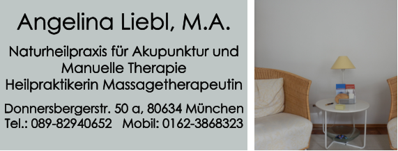 Angelina Liebl, M.A.  Naturheilpraxis fr Akupunktur und Manuelle Therapie Heilpraktikerin Massagetherapeutin  Donnersbergerstr. 50 a, 80634 Mnchen Tel.: 089-82940652   Mobil: 0162-3868323