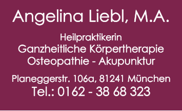Angelina Liebl, M.A.  Heilpraktikerin Ganzheitliche Körpertherapie  Osteopathie - Akupunktur  Planeggerstr. 106a, 81241 München Tel.: 0162 - 38 68 323