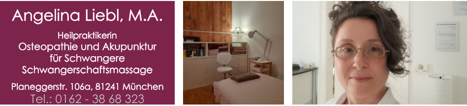 Angelina Liebl, M.A.  Heilpraktikerin Osteopathie und Akupunktur  für Schwangere  Schwangerschaftsmassage  Planeggerstr. 106a, 81241 München Tel.: 0162 - 38 68 323